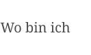 Wo bin ich